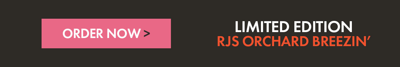 Order Now > Limited Edition RJS Orchard Breezin
