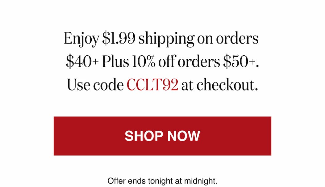 *At checkout, enter promo code CCLT92 to receive $1.99 shipping on orders $40+ Plus 105 off orders $50+. 