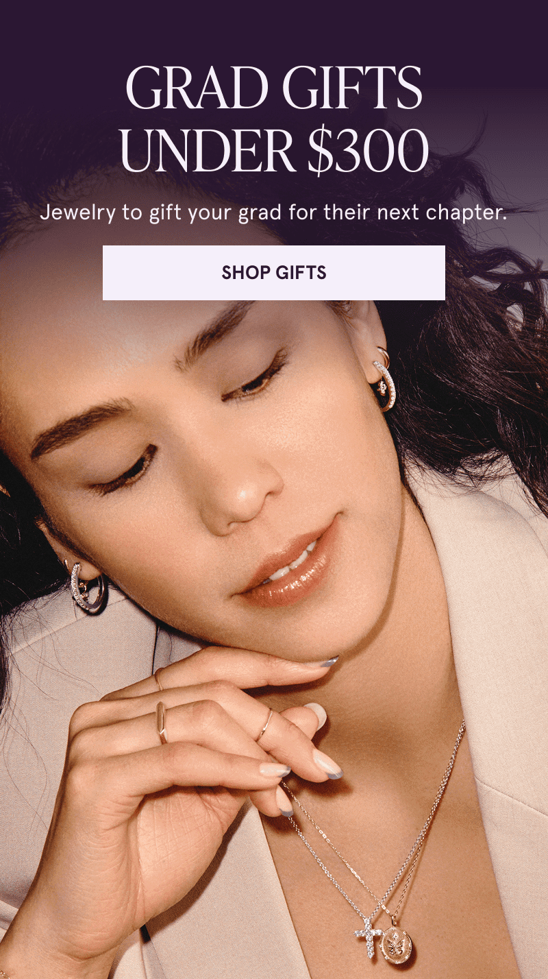 A model wearing gold diamond jewelry. Grad gifts under $300. For their next chapter. Click to shop gifts