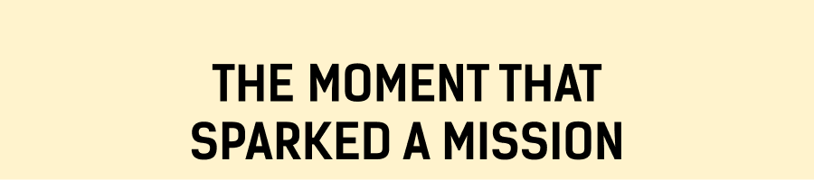 The Moment That Sparked a Mission