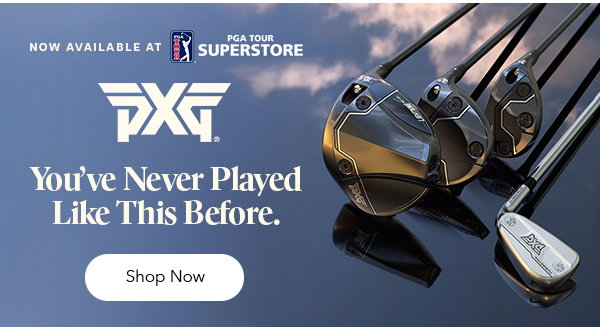 Now Available at PGA TOUR Superstore | PXG | You've Never Played Like This Before. | Shop Now