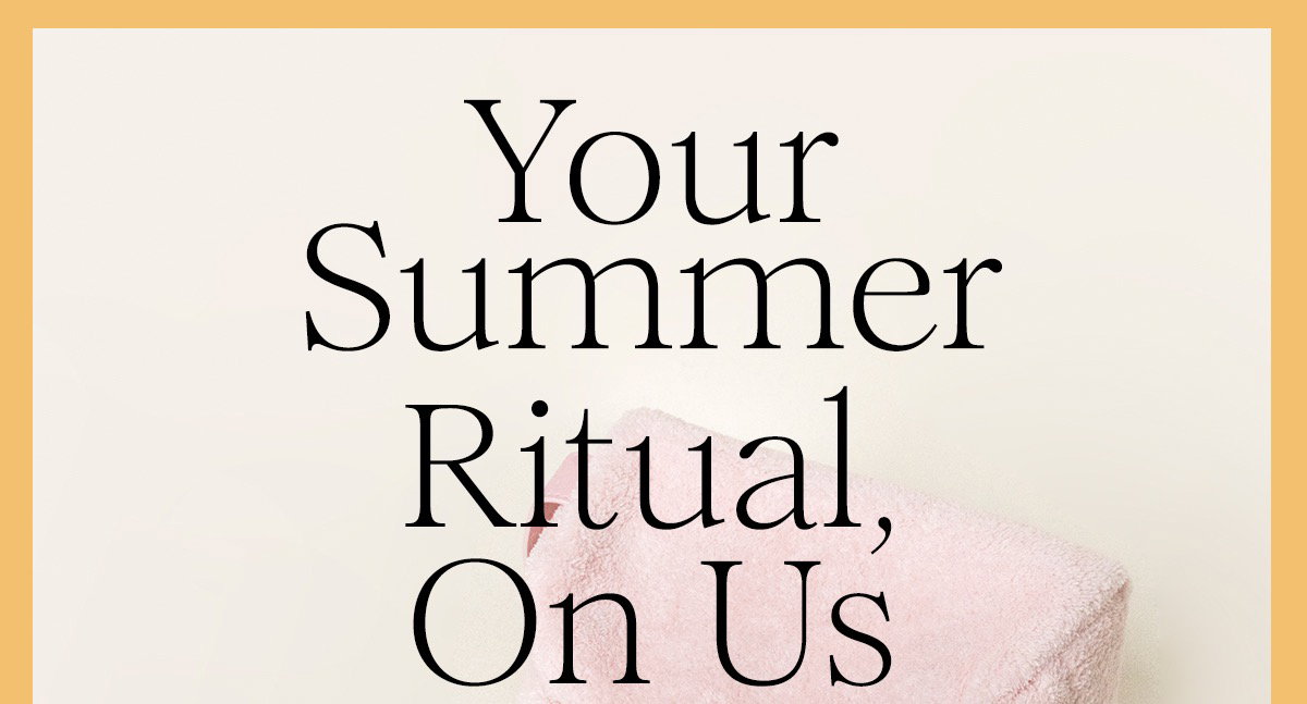 Your Summer Ritual, On Us