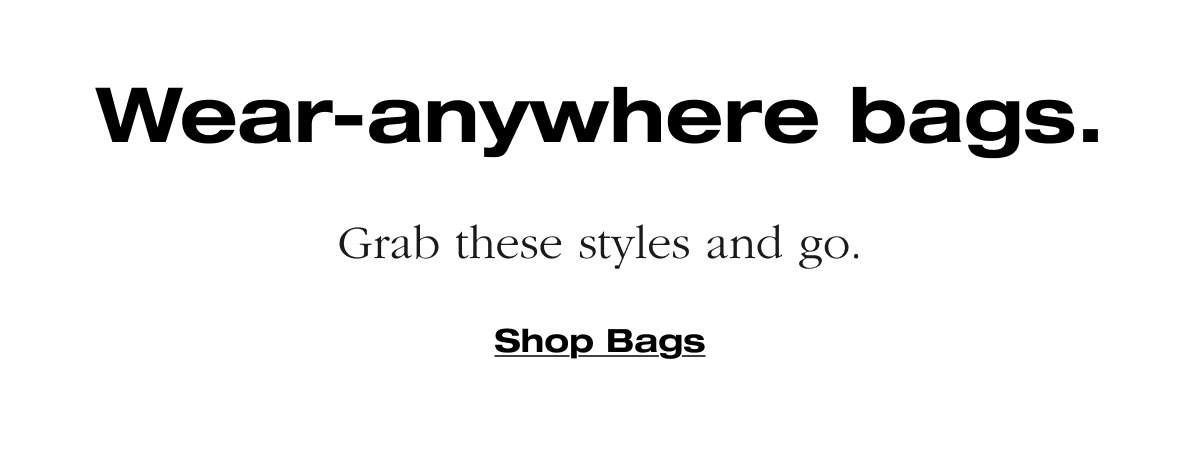 Wear-anywhere bags. Grab these styles and go. Shop Bags