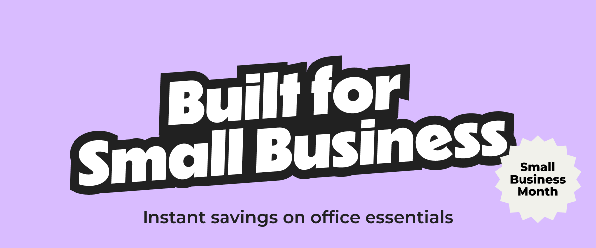 Small Business Month: Built for Small Business. Instant savings on office essentials 