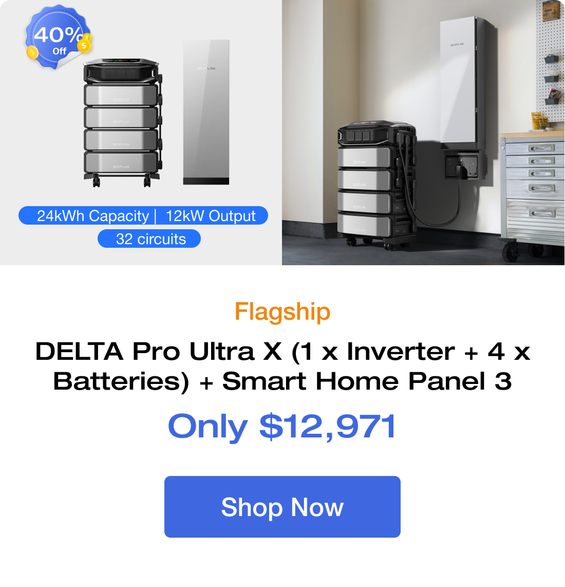 Flagship DELTA Pro Ultra X (1 x Inverter + 4 x Batteries) + Smart Home Panel 3 24kWh Capacity | 12kW Output | | 32 Circuits Only $12,971 Shop Now	