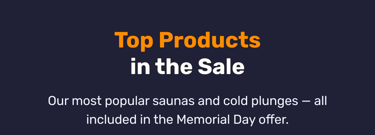 Top Products in the Sale - Our most popular saunas and cold plunges — all included in the Memorial Day offer.