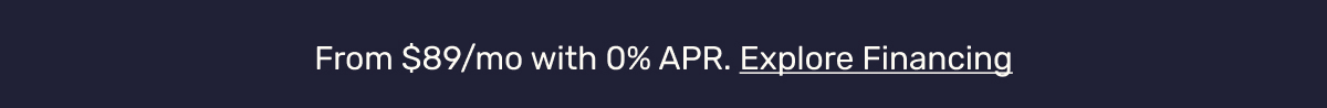 From $89/mo with 0% APR. Explore Financing