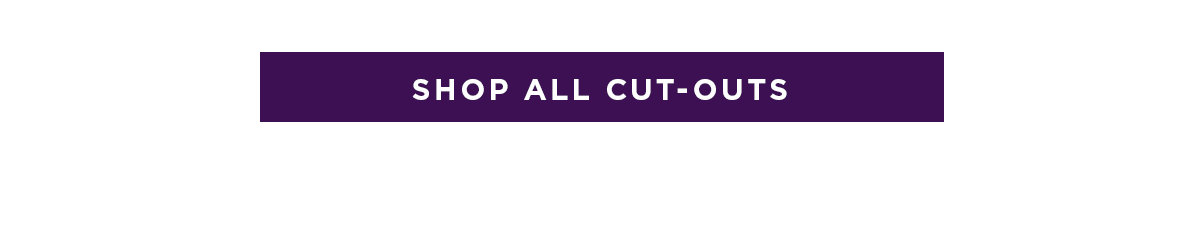 SHOP ALL CUT-OUTS