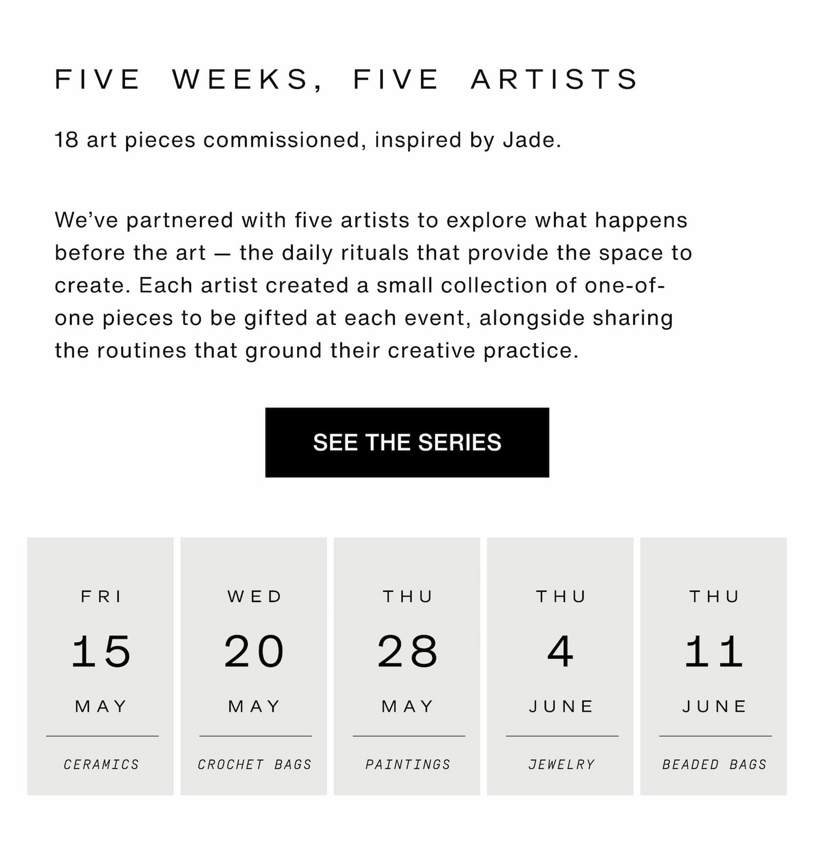 Click to see the series. Five weeks, five artists. 18 art pieces commissioned, inspired by Jade. We’ve partnered with five artists to explore what happens before the art — the daily rituals that provide the space to create. Each artist created a small collection of one-of-one pieces to be gifted at each event, alongside sharing the routines that ground their creative practice.