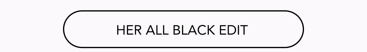 HER ALL BLACK EDIT