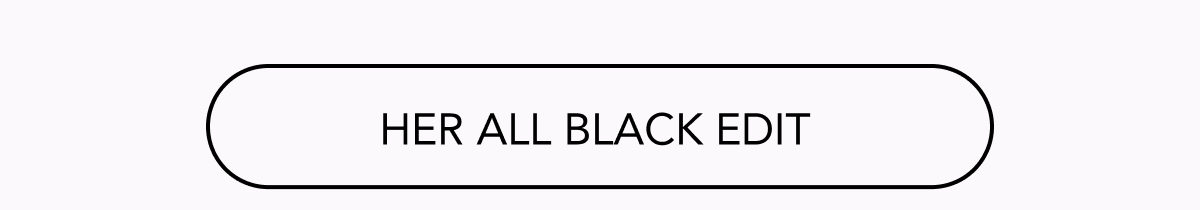 HER ALL BLACK EDIT