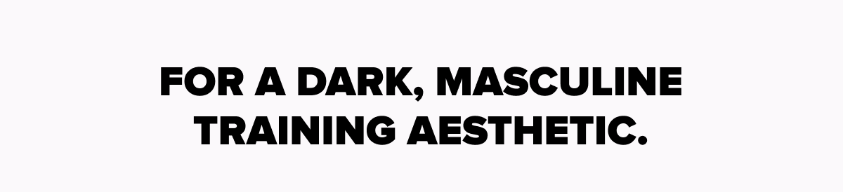 For a dark, masculine training aesthetic.