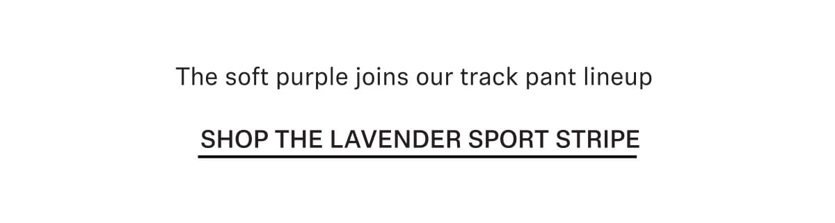 The soft purple joins our track pant lineup