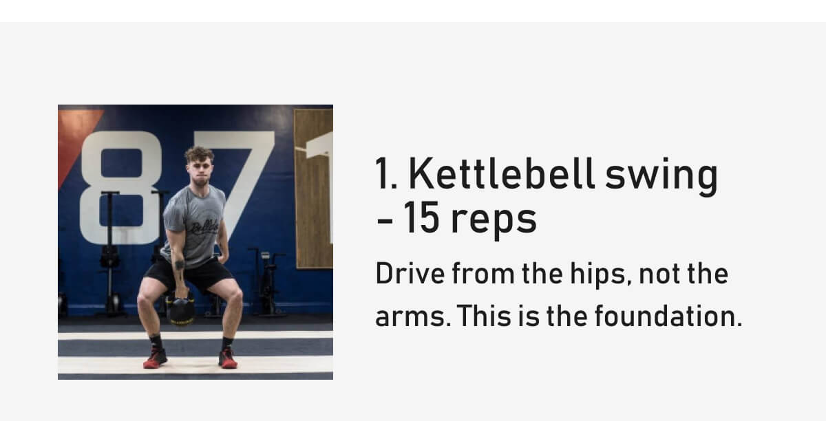 1. Kettlebell swing - 15 reps Drive from the hips, not the arms. This is the foundation.