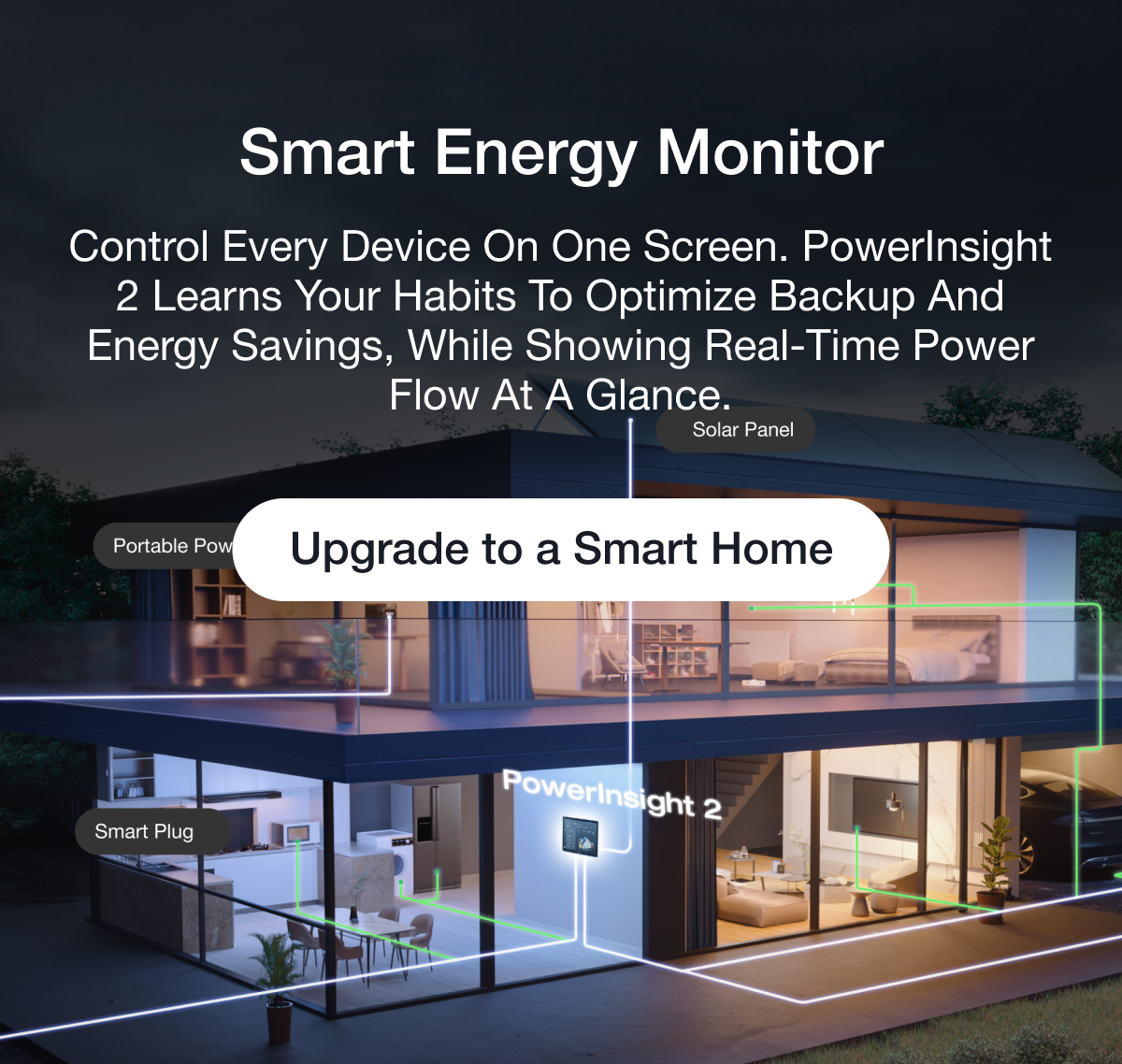Control every device on one screen. PowerInsight 2 learns your habits to optimize backup and energy savings, while showing real-time power flow at a glance.