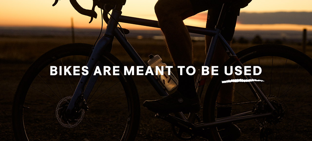 Bikes are meant to be used.