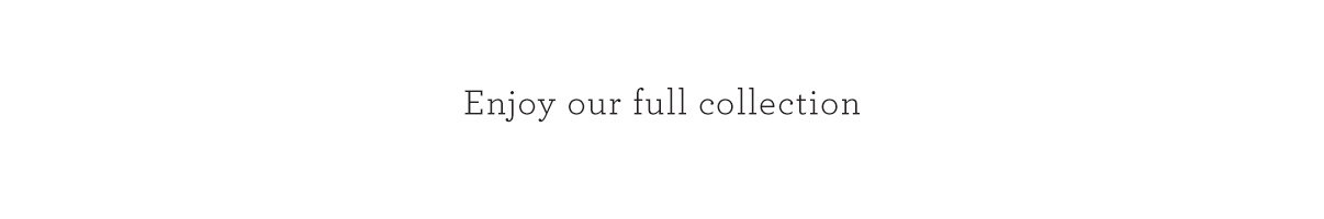 Enjoy our full collection
