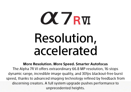 New Alpha 7R VI | Resolution, accelerated | More Resolution. More Speed. Smarter Autofocus.