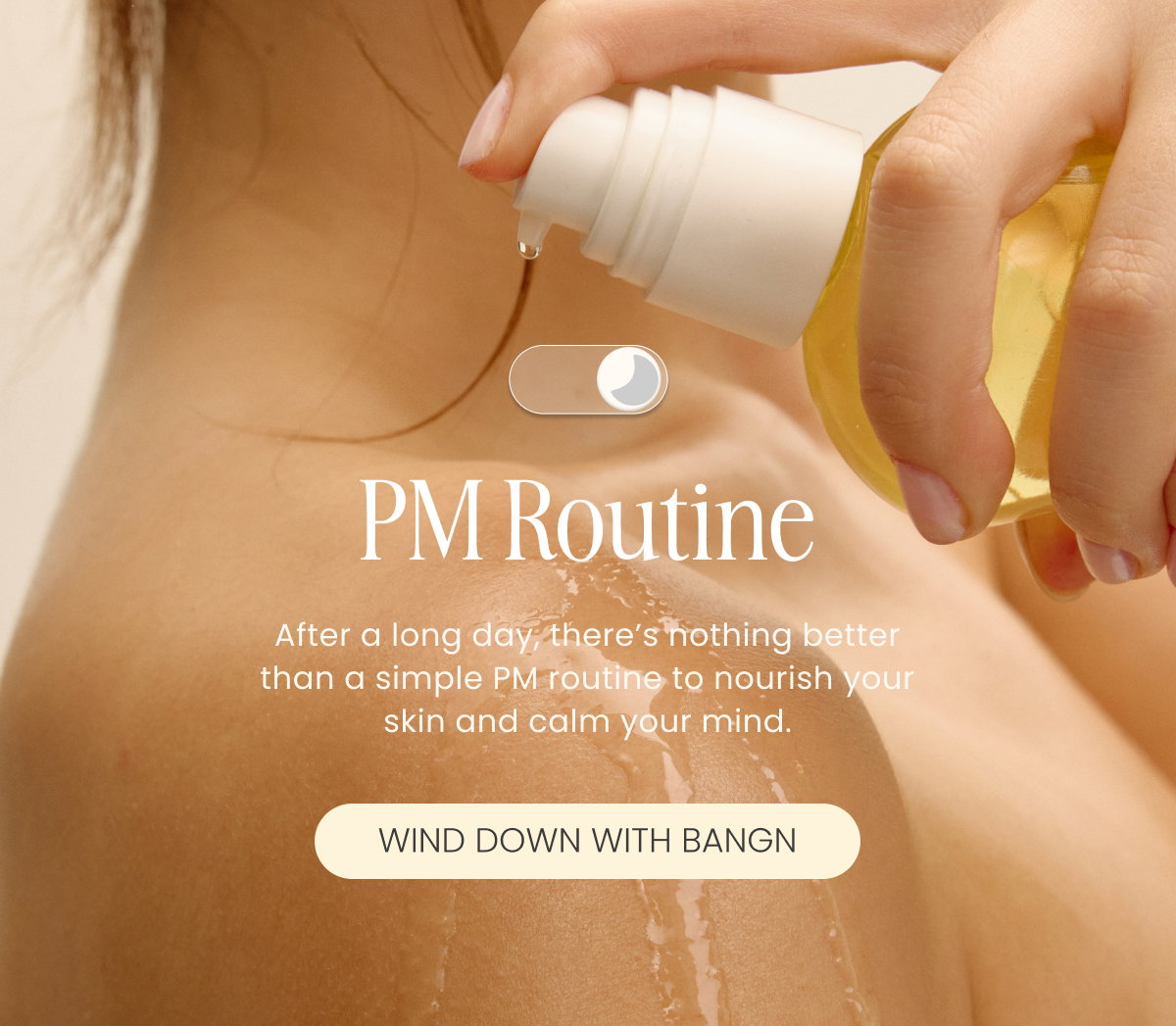 PM Routine. After a long day, there’s nothing better than a simple PM routine to nourish your skin and calm your mind.