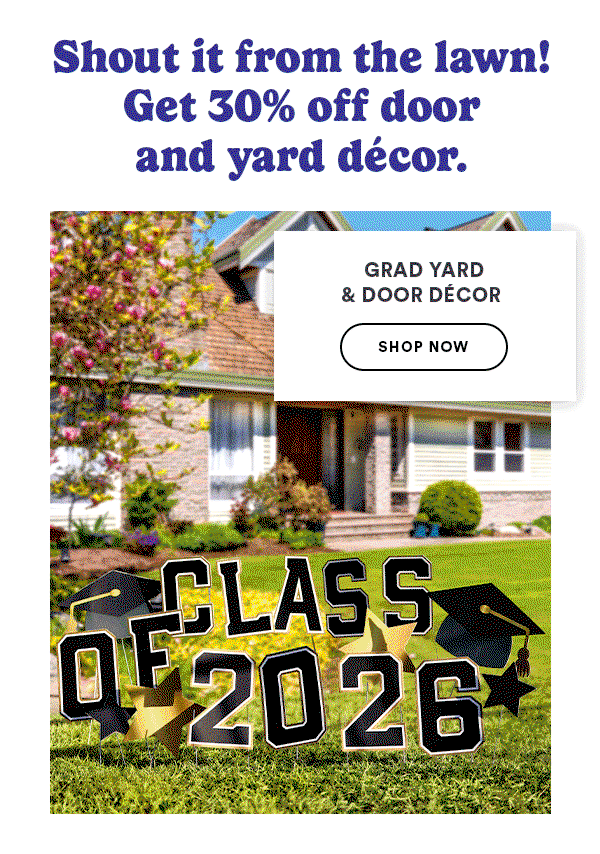 Shout it from the lawn! Get 30% off door and yard decor. Grad yard and Door decor Shop Now
