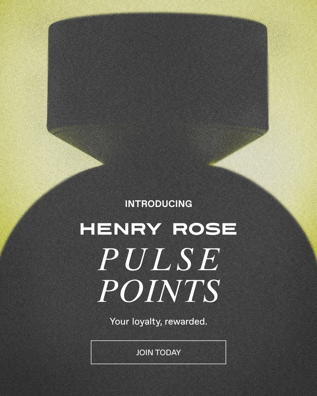 Join Henry Rose Pulse Points Loyalty Program today and receive 20 points