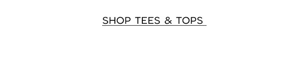 Tees & Tops >> Shop Now