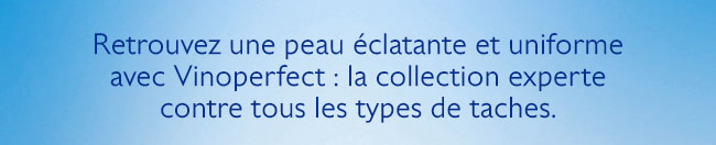 Retrouvez une peau éclatante et uniforme avec Vinoperfect : la collection experte contre tous les types de taches.