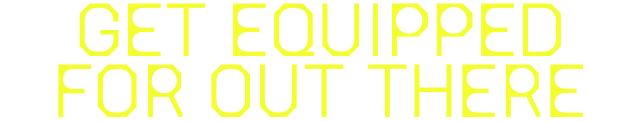 Get equipped for out there