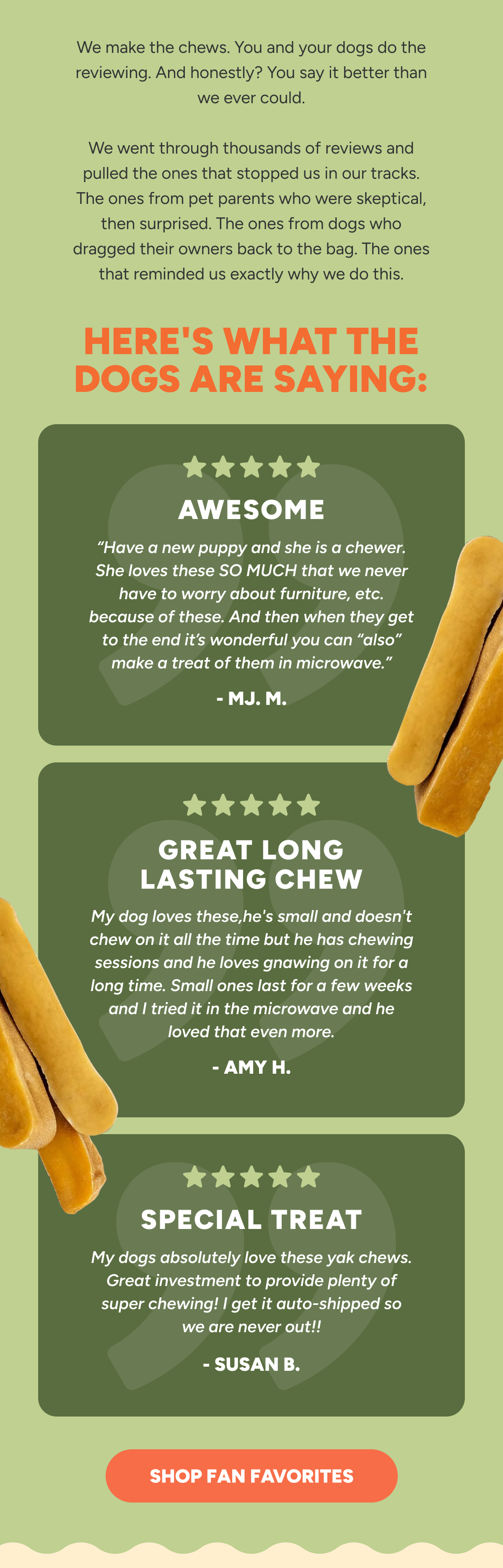 We make the chews. You and your dogs do the reviewing. And honestly? You say it better than we ever could.