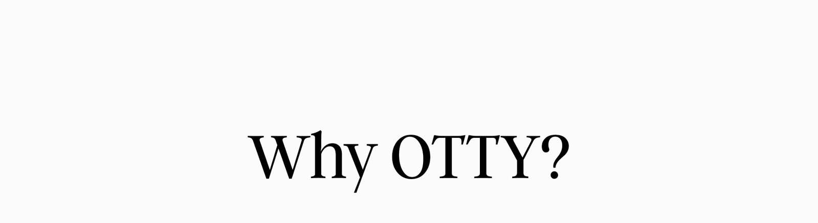 Why OTTY?