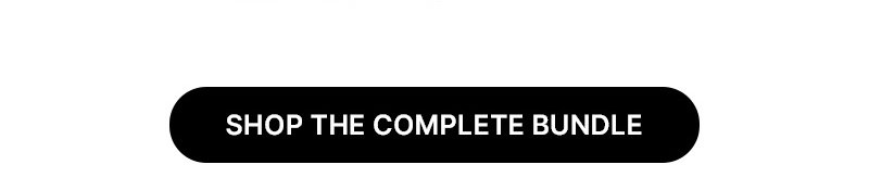 SHOP THE COMPLETE BUNDLE
