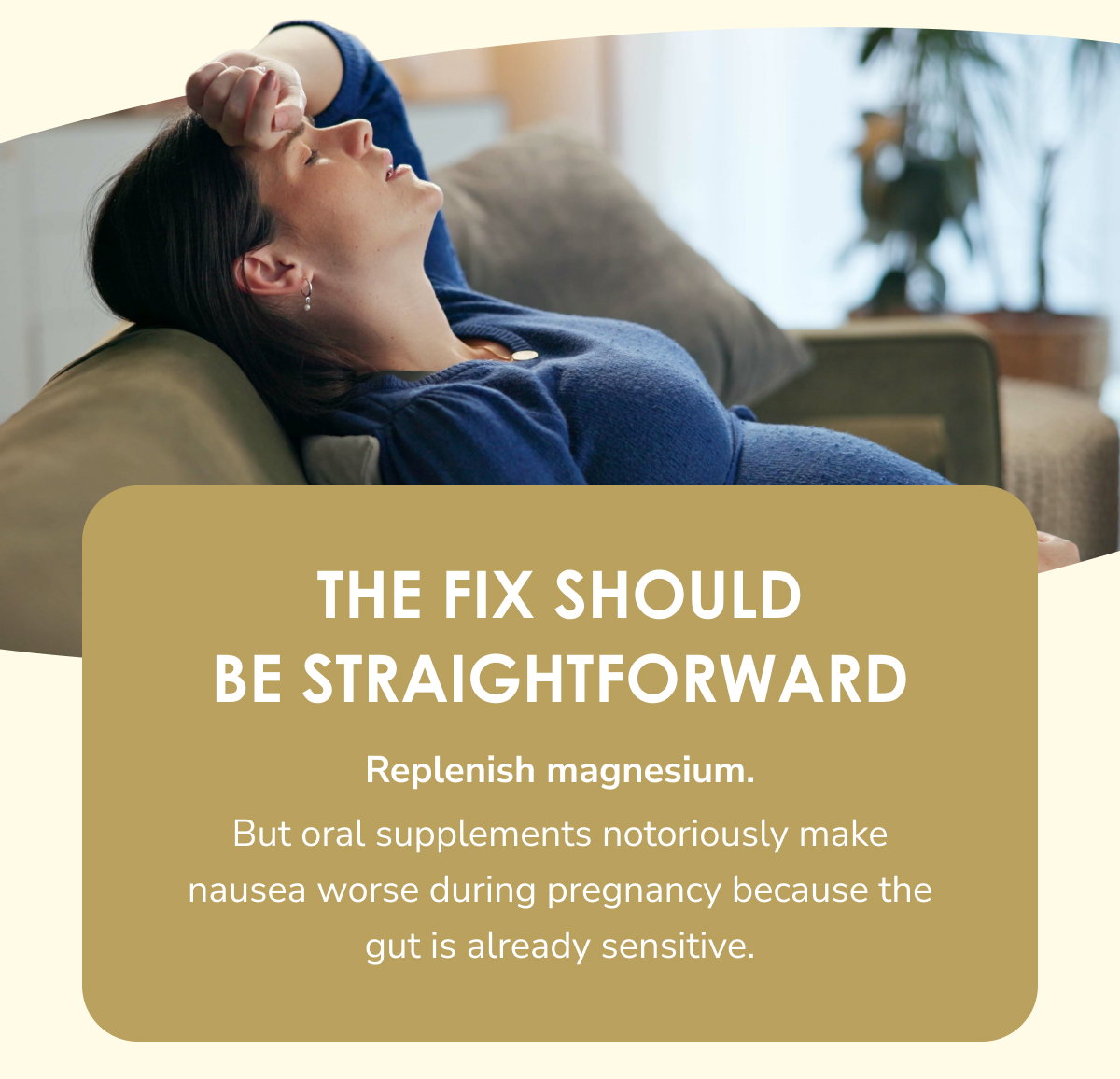 The fix should be straightforward Replenish magnesium. But oral supplements notoriously make nausea worse during pregnancy because the gut is already sensitive.