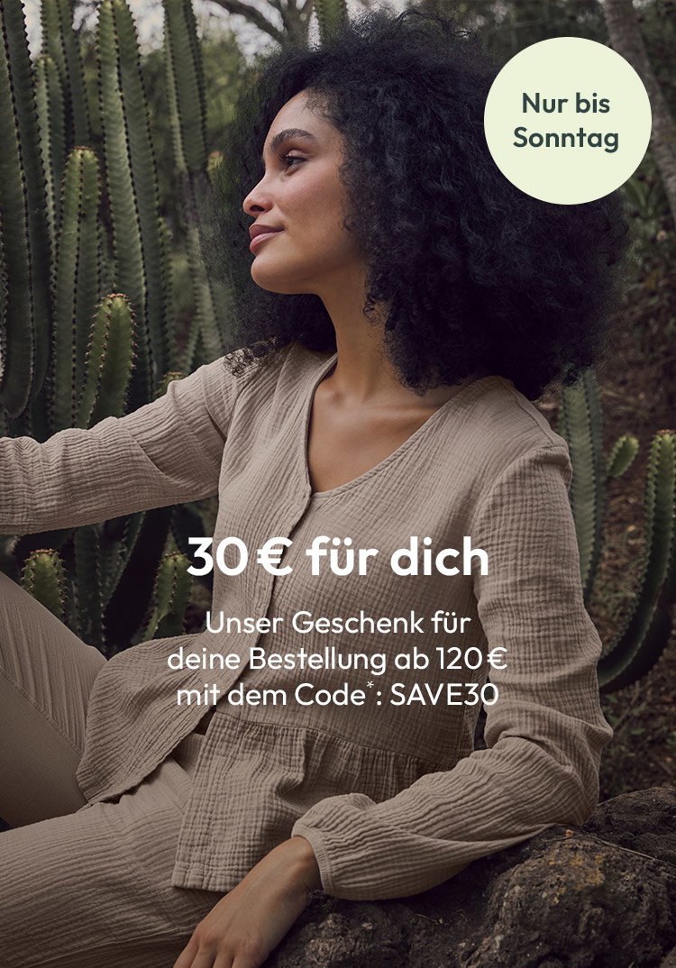 30€ für dich. Unser Geschenk für deine Bestellung ab 120€ mit dem Code*: SAVE30