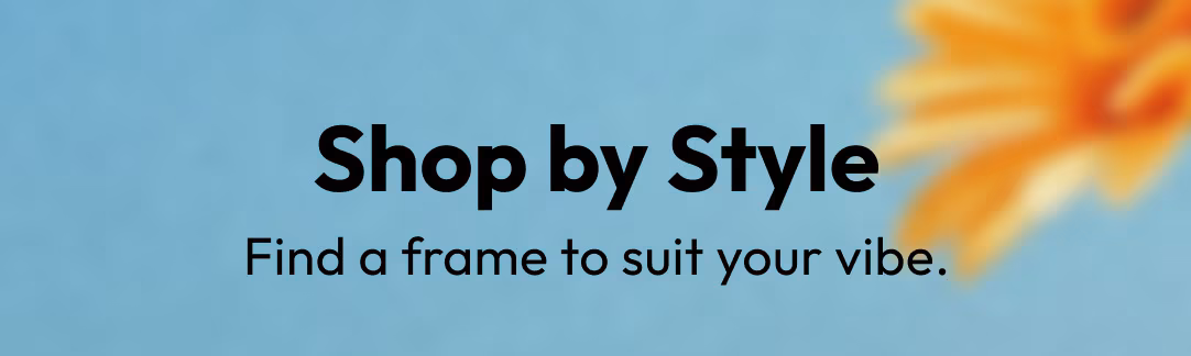 Shop by Style - Find a frame to suit your vibe.