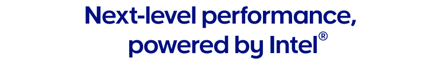 Next-level performance, powered by Intel