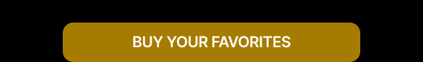 BUY YOUR FAVORITES