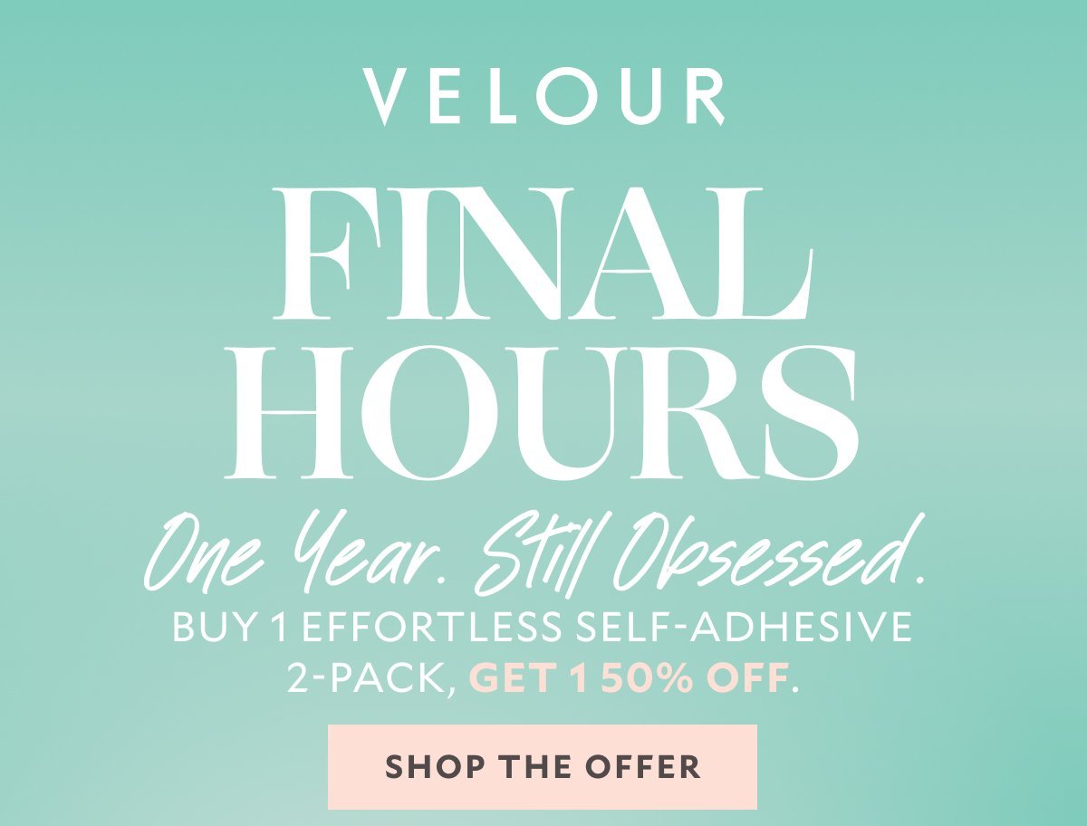 FINAL HOURS. One Year. Still Obsessed. Buy 1 Effortless Self-Adhesive 2-Pack, get 1 50% off.