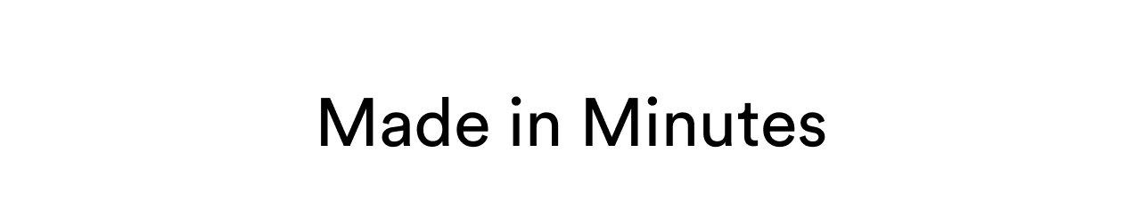 Made in minutes