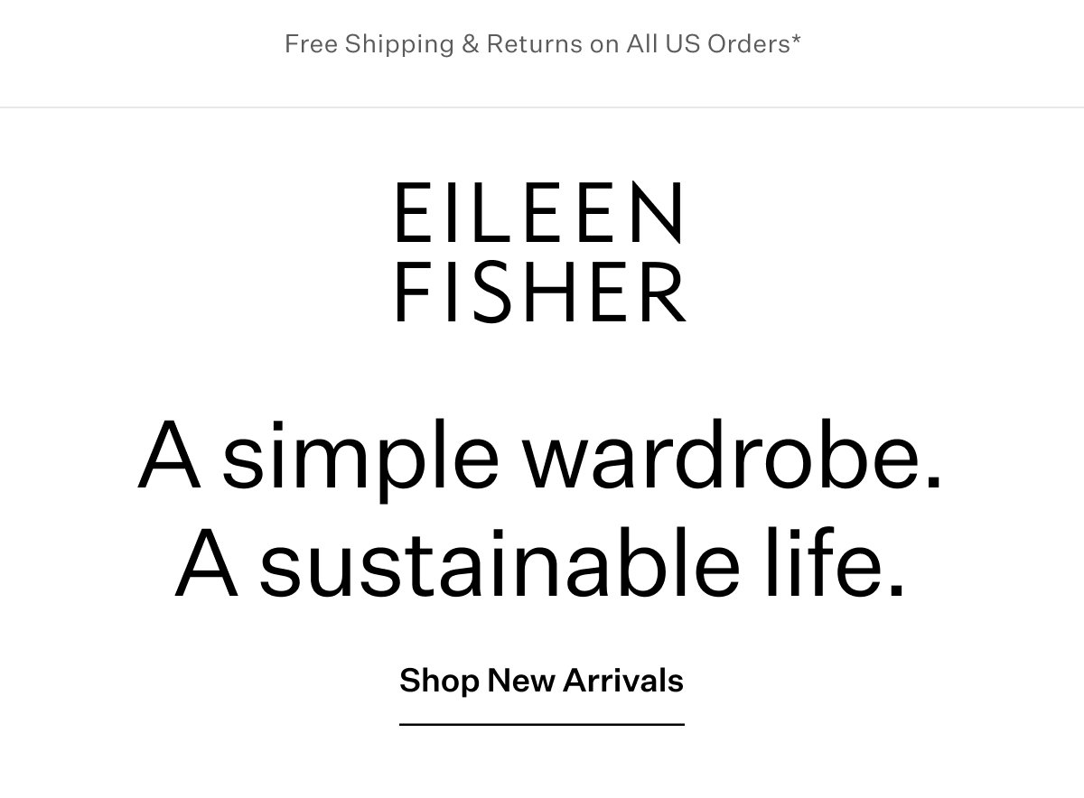 Free Shipping & Returns on All US Orders* - EILEEN FISHER - A simple wardrobe. A sustainable life. Shop New Arrivals
