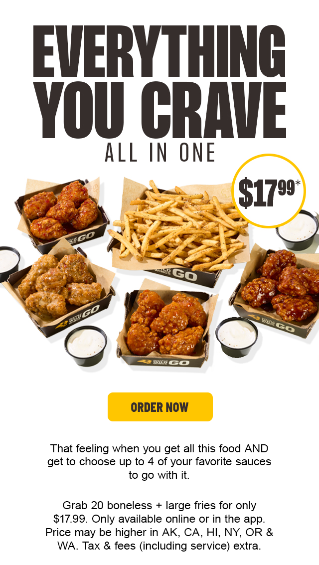 That feeling when you get all this food AND get to choose up to 4 of your favorite sauces to go with it.​  Grab 20 boneless + large fries for only $17.99. Only available online or in the app. Price may be higher in AK, CA, HI, NY, OR & WA. Tax & fees (including service) extra.