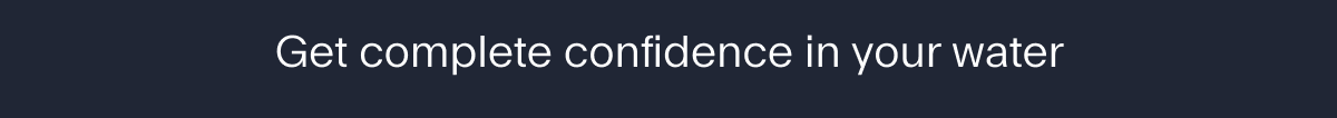 Get complete confidence in your water