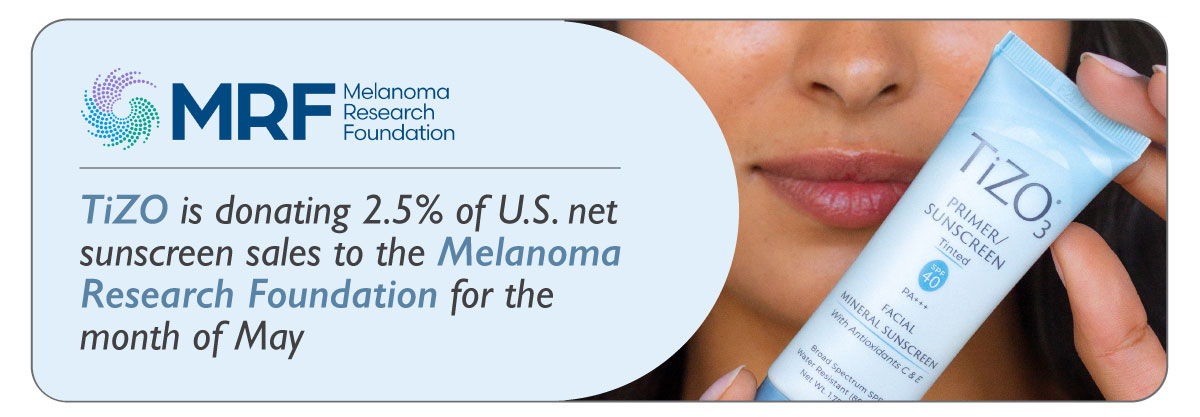 TiZO is donating 2.5% of U.S. net sunscreen sales to the Melanoma Research Foundation for the month of May