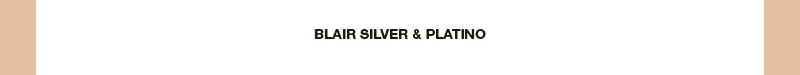 BLAIR SILVER & PLATINO BLAIR SILVER & PLATINO