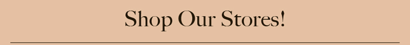 Shop Our Stores! Shop Our Stores!