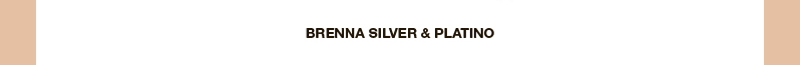 BRENNA SILVER & PLATINO BRENNA SILVER & PLATINO