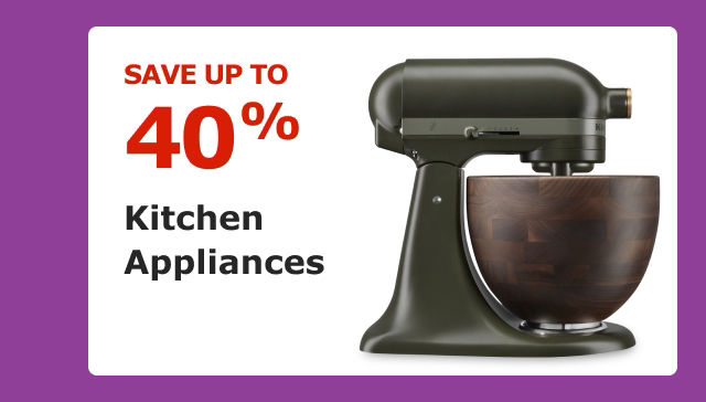 SAVE UP TO 40%. Kitchen Appliances.