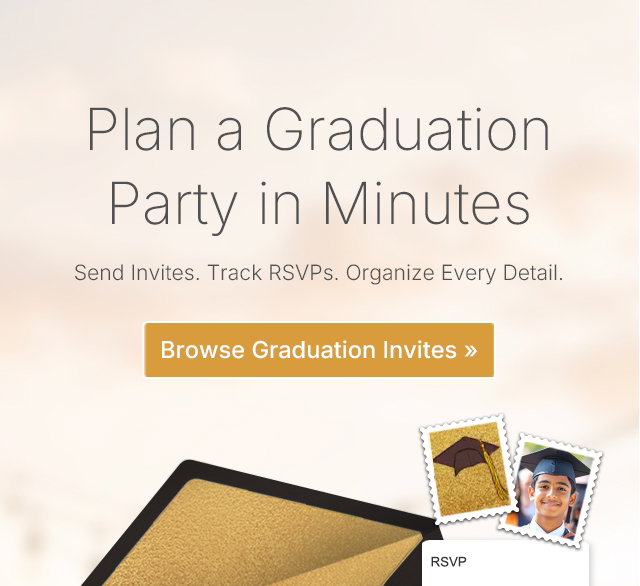 Plan a Graduation Party in Minutes Send Invites. Track RSVPs. Organize Every Detail. Browse Graduation Invites >>
