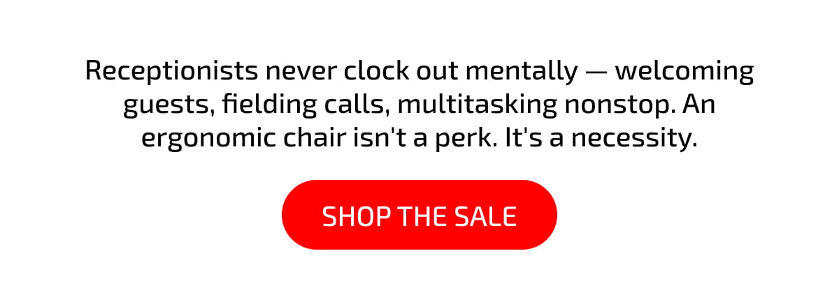 Receptionists never clock out mentally — welcoming guests, fielding calls, multitasking nonstop. An ergonomic chair isn't a perk. It's a necessity. Shop The Sale