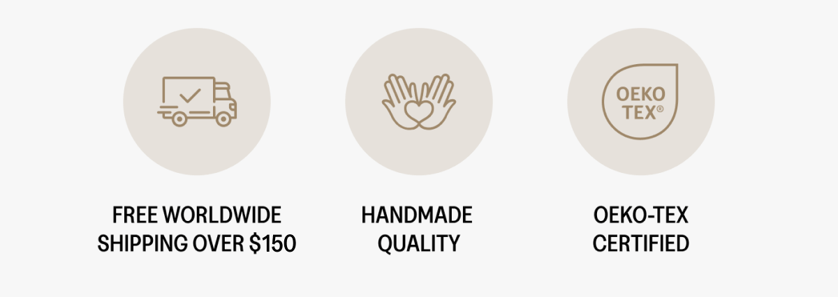 FREE WORLDWIDE SHIPPING OVER €100 HANDMADE QUALITY OEKO-TEX® CERTIFIED