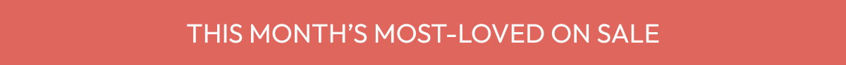 THIS MONTH'S MOST-LOVED ON SALE